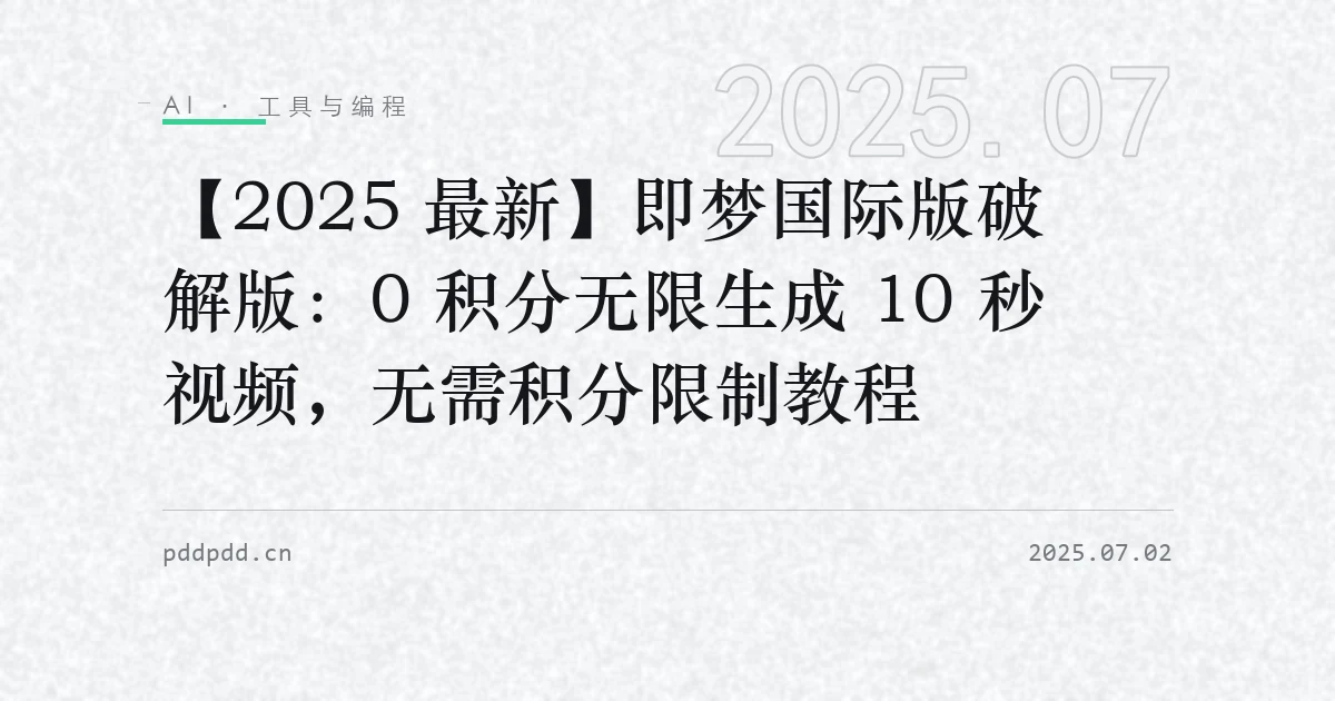 【2025 最新】即梦国际版破解版：0 积分无限生成 10 秒视频，无需积分限制教程
