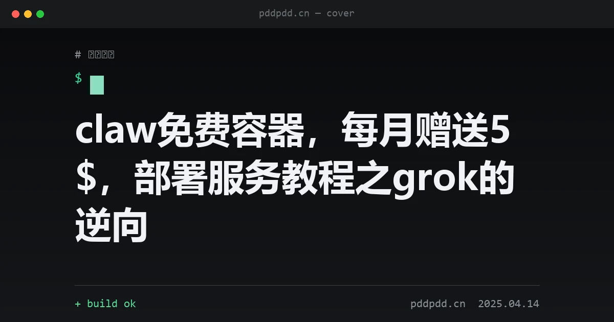 claw免费容器，每月赠送5$，部署服务教程之grok的逆向