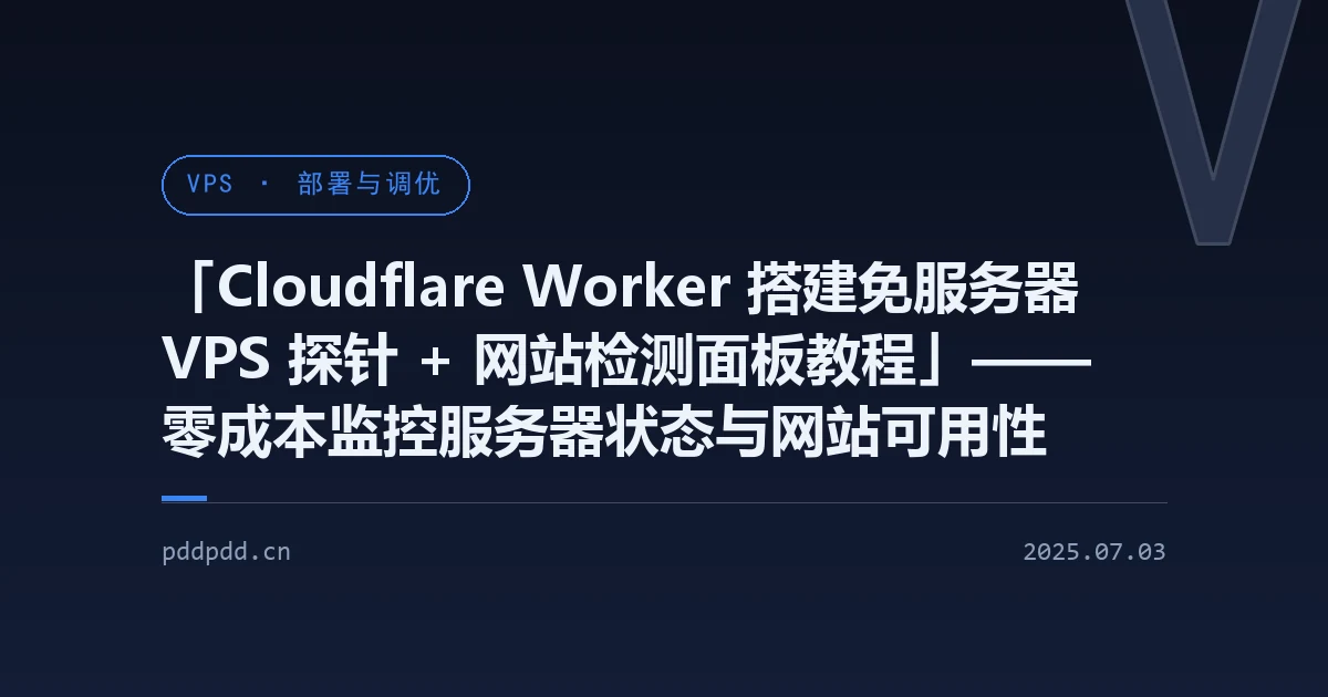 「Cloudflare Worker 搭建免服务器 VPS 探针 + 网站检测面板教程」—— 零成本监控服务器状态与网站可用性