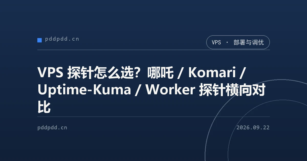 VPS 探针怎么选？哪吒 / Komari / Uptime-Kuma / Worker 探针横向对比