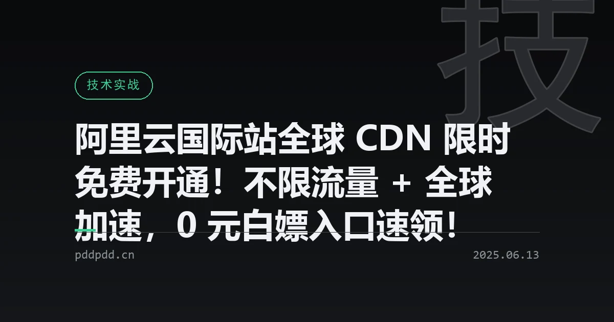 阿里云国际站全球 CDN 限时免费开通！不限流量 + 全球加速，0 元白嫖入口速领！